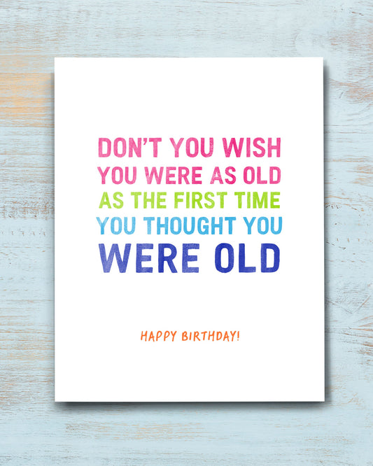 Homorous Birthday Card, Don’t You Wish you were as old as the first time you thought you were old - Transit Design - Smirkantile